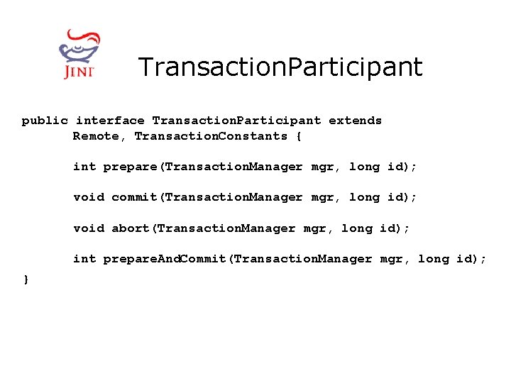 Transaction. Participant public interface Transaction. Participant extends Remote, Transaction. Constants { int prepare(Transaction. Manager