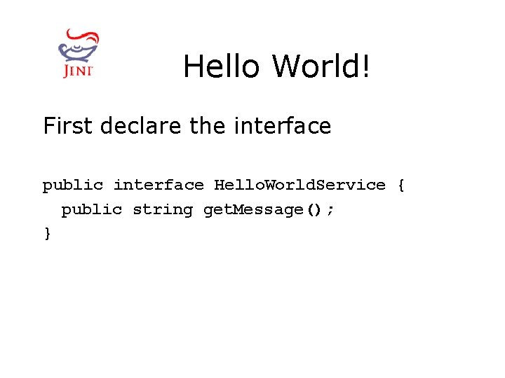 Hello World! First declare the interface public interface Hello. World. Service { public string