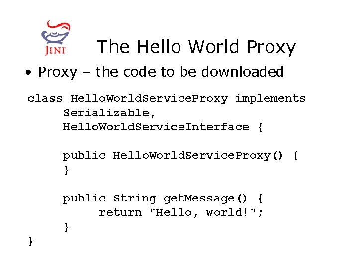 The Hello World Proxy • Proxy – the code to be downloaded class Hello.