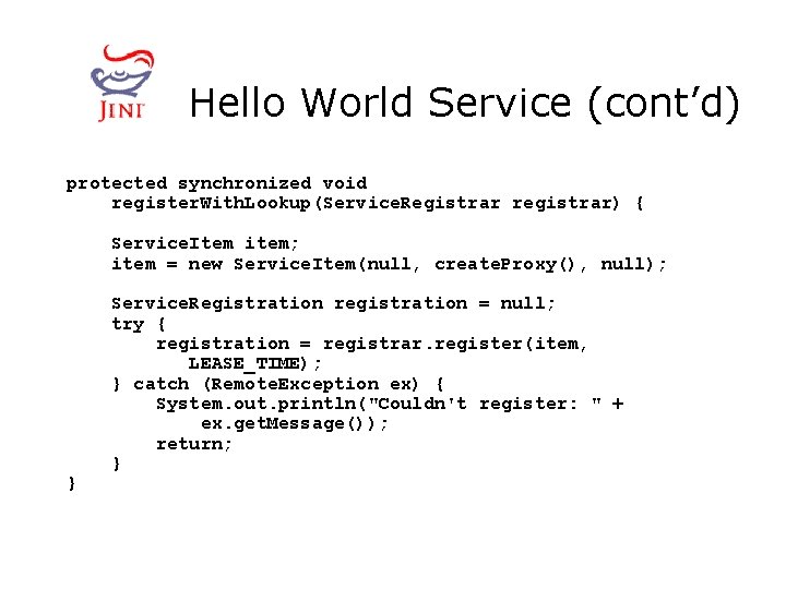 Hello World Service (cont’d) protected synchronized void register. With. Lookup(Service. Registrar registrar) { Service.