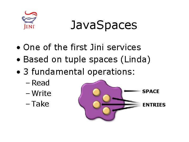 Java. Spaces • One of the first Jini services • Based on tuple spaces
