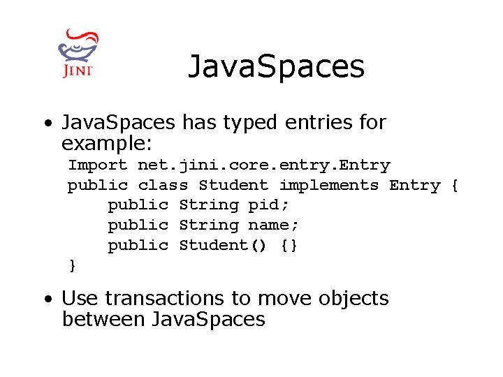 Java. Spaces • Java. Spaces has typed entries for example: Import net. jini. core.