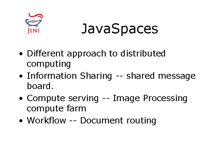 Java. Spaces • Different approach to distributed computing • Information Sharing -- shared message