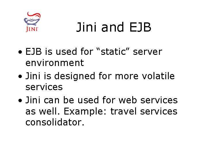 Jini and EJB • EJB is used for “static” server environment • Jini is