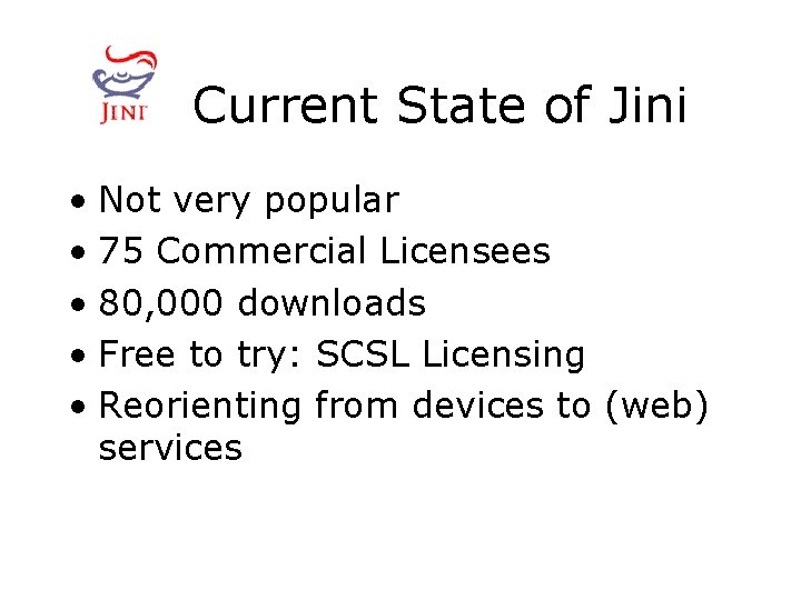 Current State of Jini • Not very popular • 75 Commercial Licensees • 80,