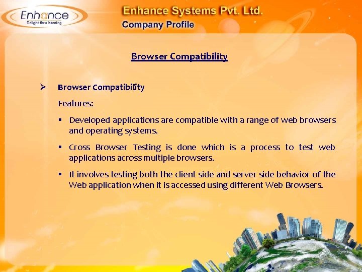 Browser Compatibility Ø Browser Compatibility Features: § Developed applications are compatible with a range