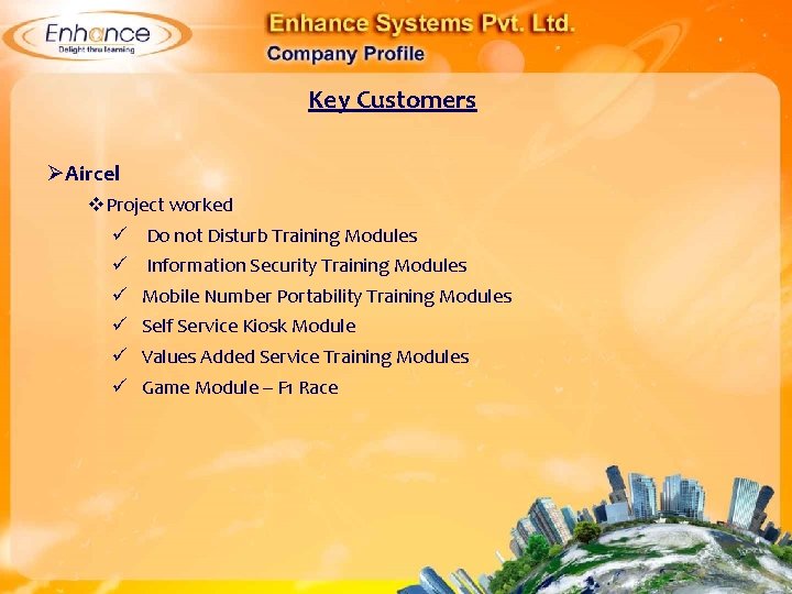 Key Customers ØAircel Project worked Do not Disturb Training Modules Information Security Training Modules