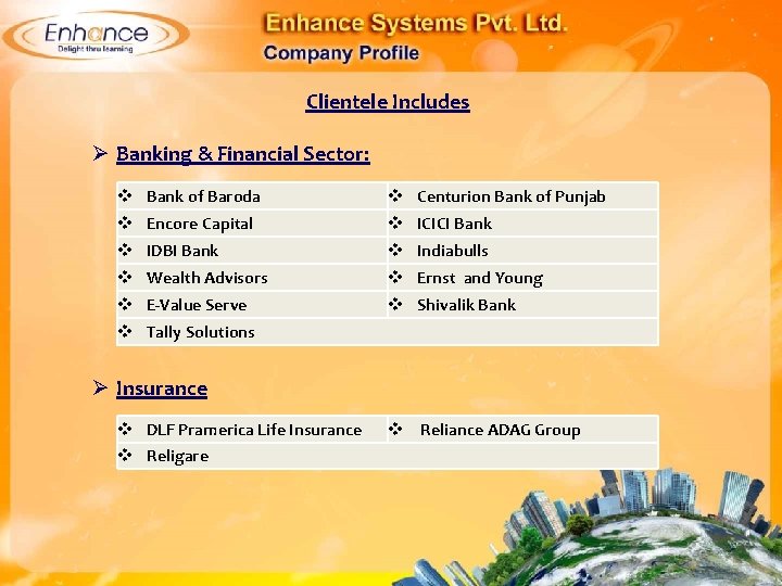 Clientele Includes Ø Banking & Financial Sector: Bank of Baroda Centurion Bank of Punjab