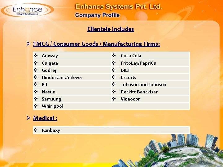 Clientele Includes Ø FMCG / Consumer Goods / Manufacturing Firms: Amway Colgate Godrej Hindustan