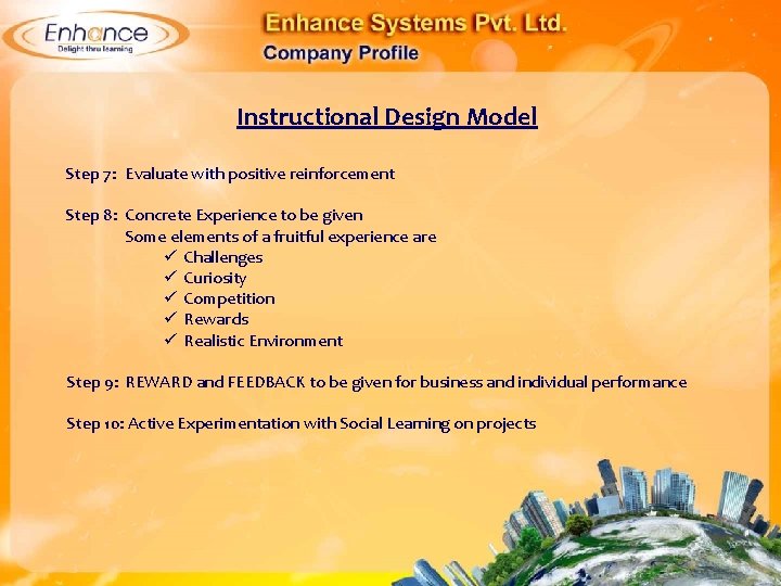 Instructional Design Model Step 7: Evaluate with positive reinforcement Step 8: Concrete Experience to