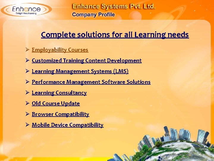 Complete solutions for all Learning needs Ø Employability Courses Ø Customized Training Content Development