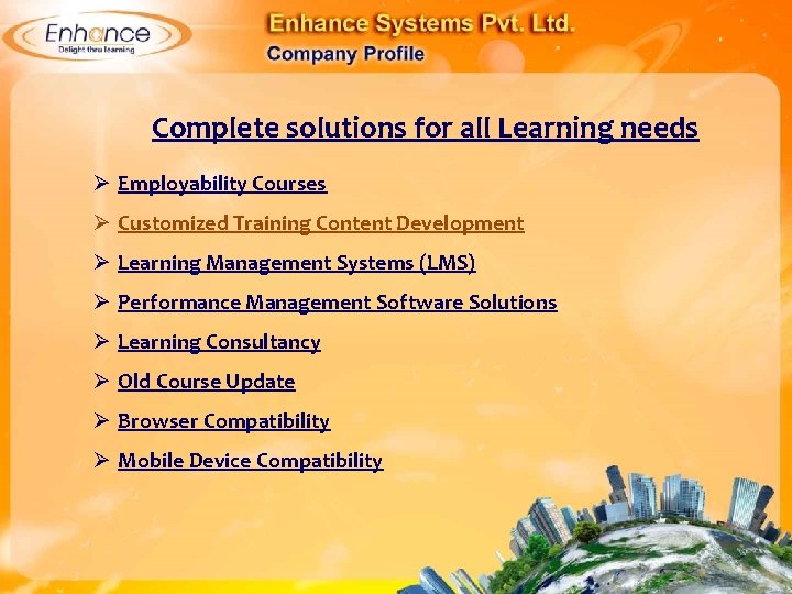 Complete solutions for all Learning needs Ø Employability Courses Ø Customized Training Content Development