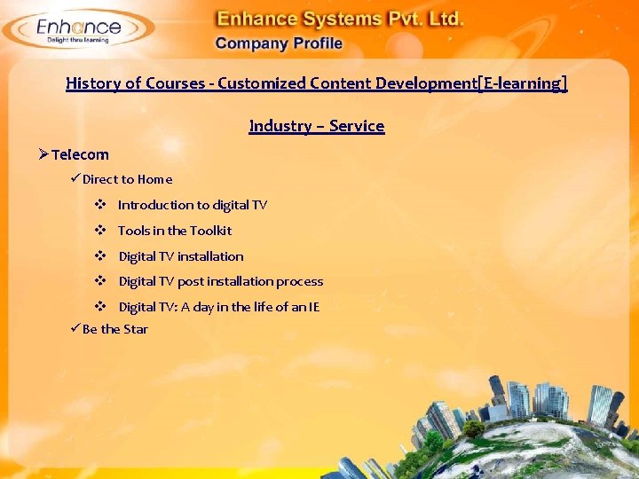 History of Courses - Customized Content Development[E-learning] Industry – Service ØTelecom Direct to Home