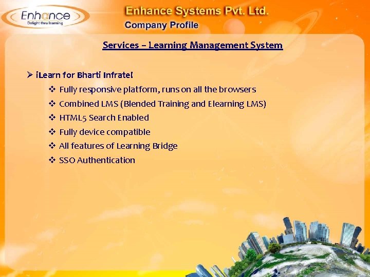 Services – Learning Management System Ø i. Learn for Bharti Infratel Fully responsive platform,