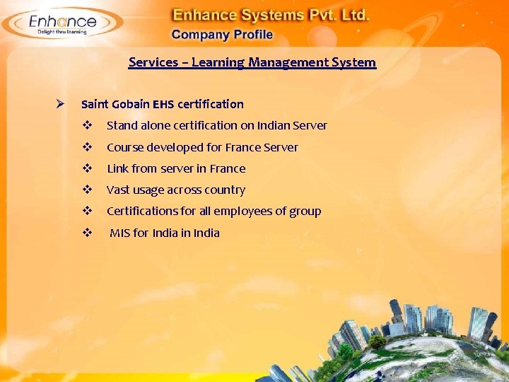 Services – Learning Management System Ø Saint Gobain EHS certification Stand alone certification on