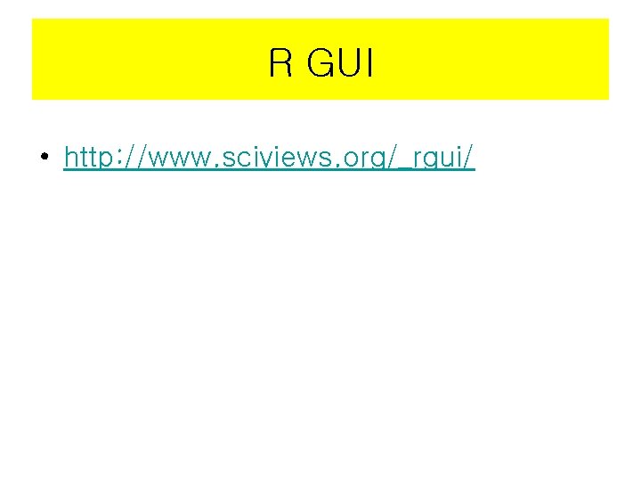 R GUI • http: //www. sciviews. org/_rgui/ 