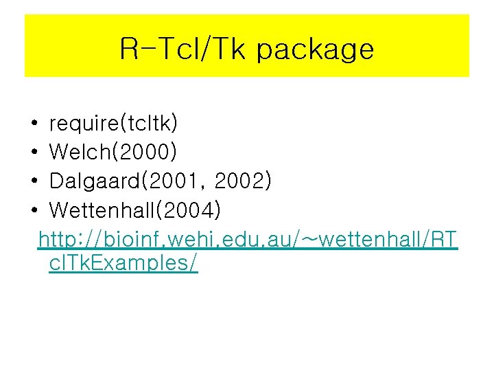 R-Tcl/Tk package • require(tcltk) • Welch(2000) • Dalgaard(2001, 2002) • Wettenhall(2004) http: //bioinf. wehi.