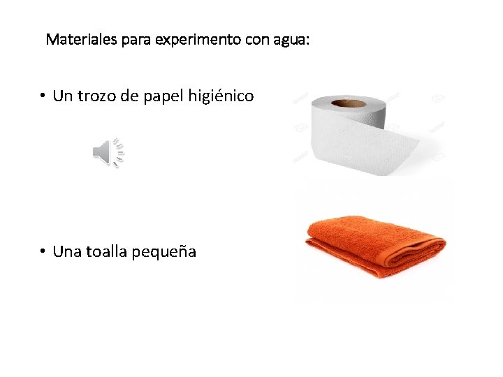 Materiales para experimento con agua: • Un trozo de papel higiénico • Una toalla