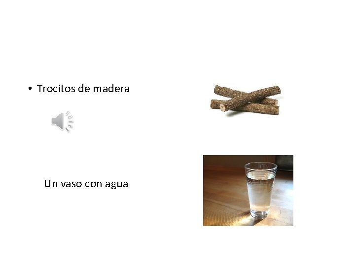  • Trocitos de madera Un vaso con agua 