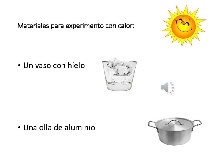 Materiales para experimento con calor: • Un vaso con hielo • Una olla de