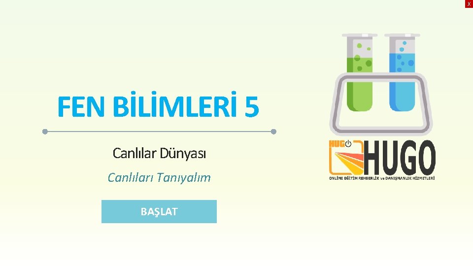 X FEN BİLİMLERİ 5 Canlılar Dünyası Canlıları Tanıyalım BAŞLAT 