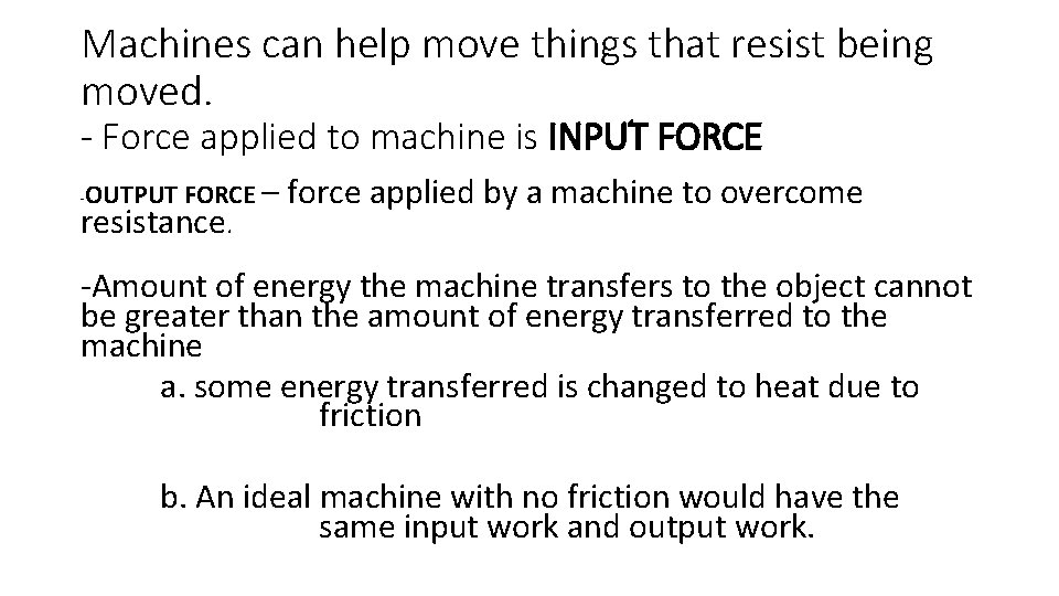 Machines can help move things that resist being moved. - Force applied to machine