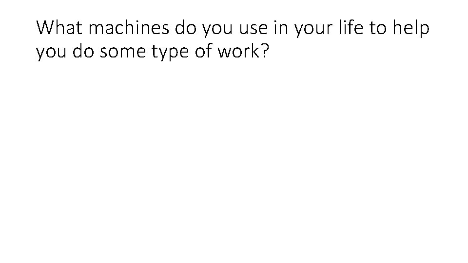 What machines do you use in your life to help you do some type