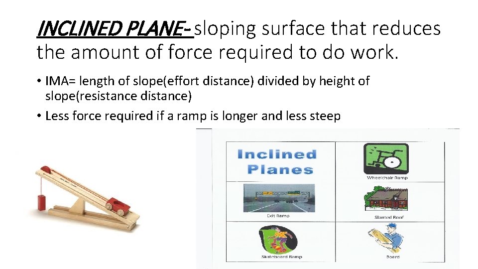INCLINED PLANE- sloping surface that reduces the amount of force required to do work.