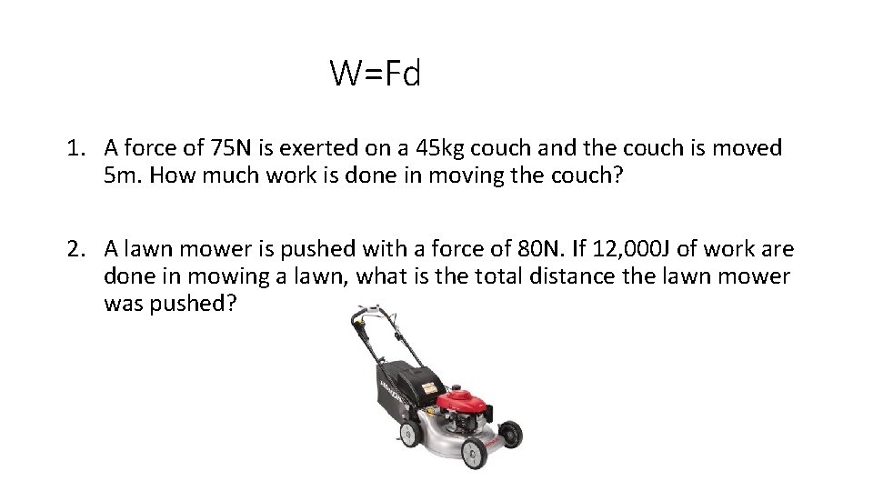 W=Fd 1. A force of 75 N is exerted on a 45 kg couch