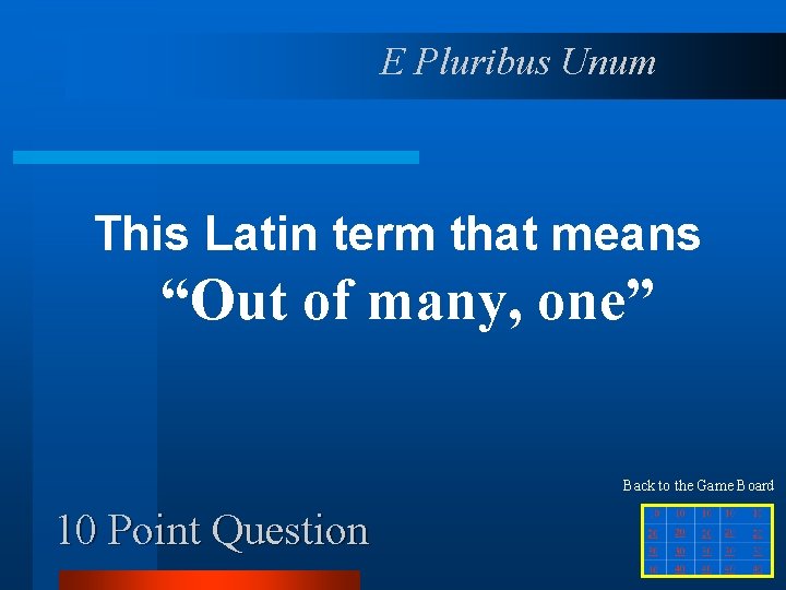 E Pluribus Unum This Latin term that means “Out of many, one” Back to
