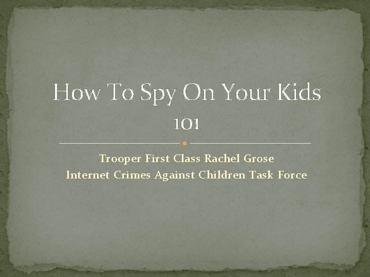 How To Spy On Your Kids 101 Trooper First Class Rachel Grose Internet Crimes