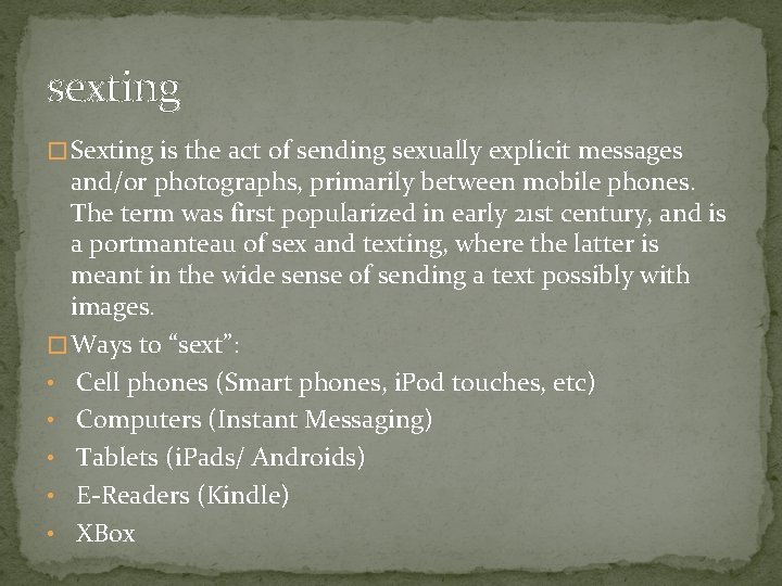 sexting � Sexting is the act of sending sexually explicit messages and/or photographs, primarily