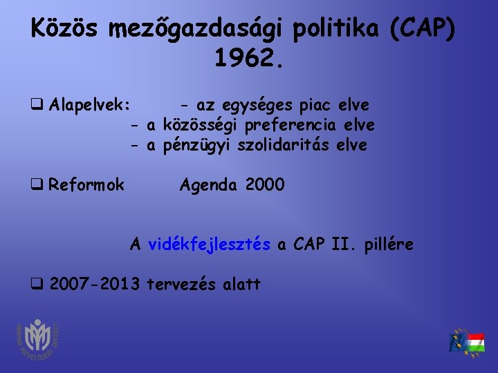 Közös mezőgazdasági politika (CAP) 1962. q Alapelvek: - az egységes piac elve - a