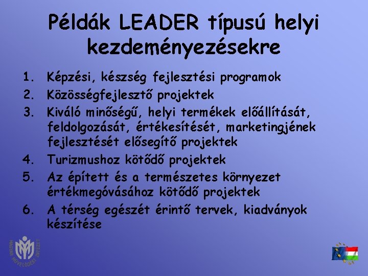 Példák LEADER típusú helyi kezdeményezésekre 1. Képzési, készség fejlesztési programok 2. Közösségfejlesztő projektek 3.