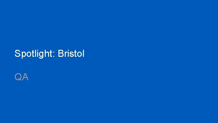Spotlight: Bristol QA Spotlight: Bristol QA
