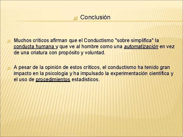  Conclusión Muchos críticos afirman que el Conductismo "sobre simplifica" la conducta humana y