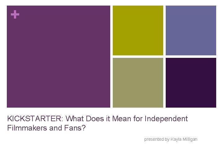 + KICKSTARTER: What Does it Mean for Independent Filmmakers and Fans? presented by Kayla