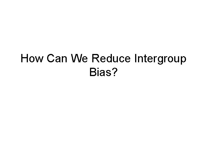 How Can We Reduce Intergroup Bias? 