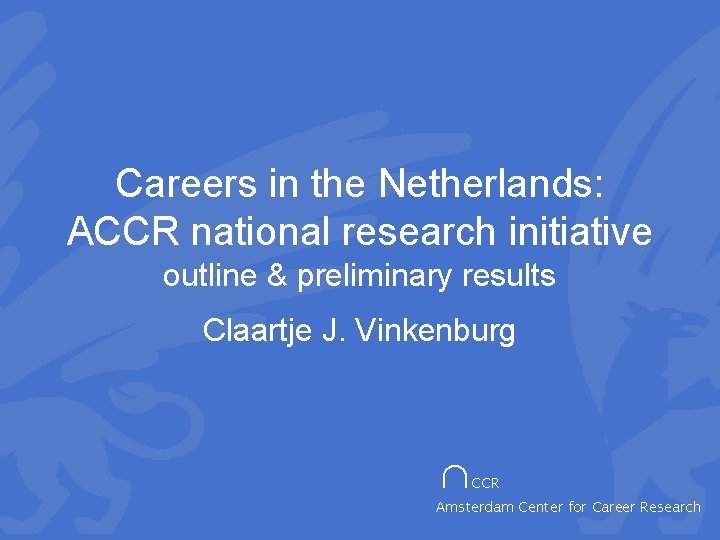 Careers in the Netherlands: ACCR national research initiative outline & preliminary results Claartje J.