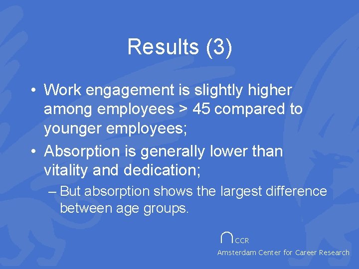 Results (3) • Work engagement is slightly higher among employees > 45 compared to