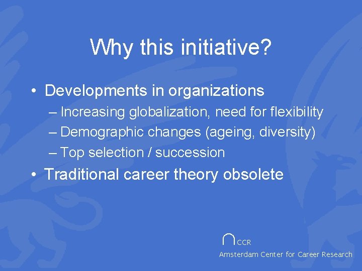 Why this initiative? • Developments in organizations – Increasing globalization, need for flexibility –