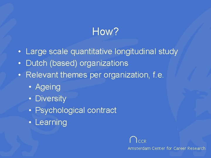 How? • Large scale quantitative longitudinal study • Dutch (based) organizations • Relevant themes