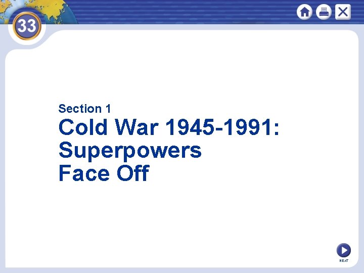 Section 1 Cold War 1945 -1991: Superpowers Face Off NEXT 