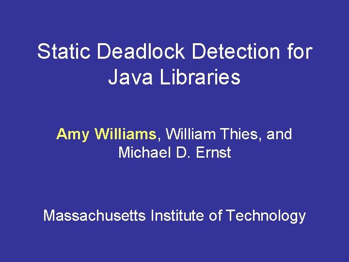 Static Deadlock Detection for Java Libraries Amy Williams, William Thies, and Michael D. Ernst