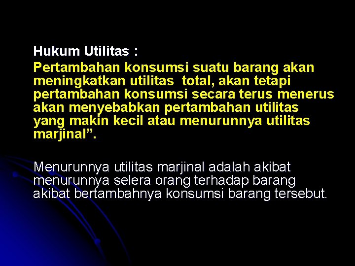 Hukum Utilitas : Pertambahan konsumsi suatu barang akan meningkatkan utilitas total, akan tetapi pertambahan