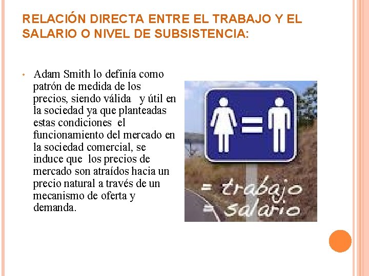 RELACIÓN DIRECTA ENTRE EL TRABAJO Y EL SALARIO O NIVEL DE SUBSISTENCIA: • Adam