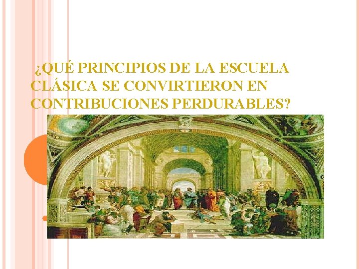  ¿QUÉ PRINCIPIOS DE LA ESCUELA CLÁSICA SE CONVIRTIERON EN CONTRIBUCIONES PERDURABLES? 