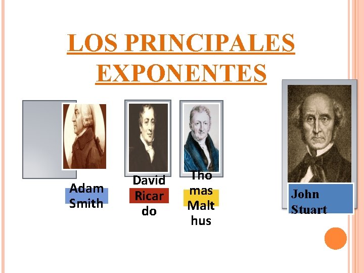 LOS PRINCIPALES EXPONENTES Adam Smith David Ricar do Tho mas Malt hus John Stuart