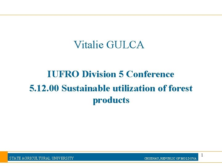 Vitalie GULCA IUFRO Division 5 Conference 5. 12. 00 Sustainable utilization of forest products