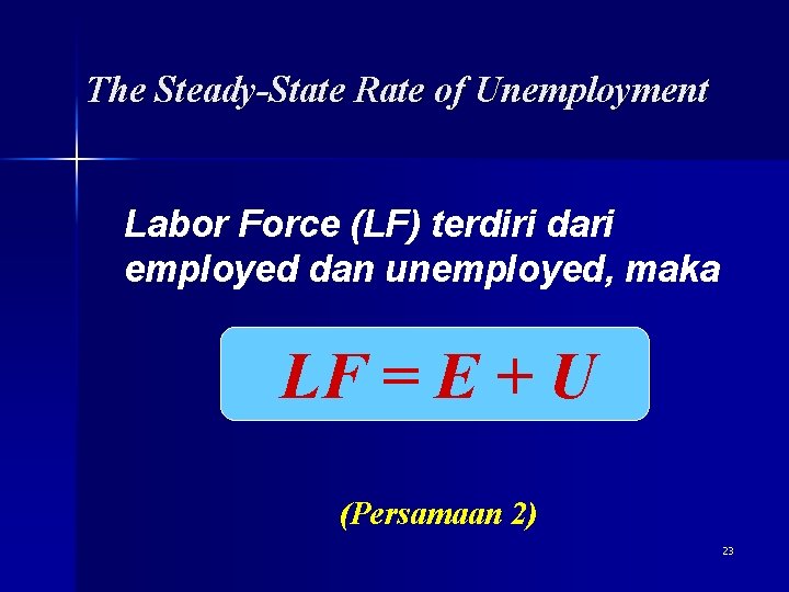 The Steady-State Rate of Unemployment Labor Force (LF) terdiri dari employed dan unemployed, maka